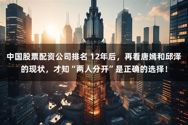 中国股票配资公司排名 12年后，再看唐嫣和邱泽的现状，才知“两人分开”是正确的选择！