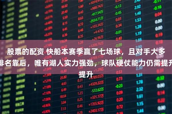 股票的配资 快船本赛季赢了七场球，且对手大多排名靠后，唯有湖人实力强劲，球队硬仗能力仍需提升