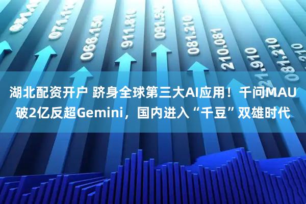 湖北配资开户 跻身全球第三大AI应用！千问MAU破2亿反超Gemini，国内进入“千豆”双雄时代